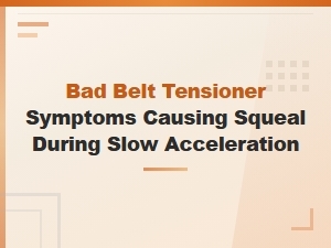Bad Belt Tensioner Symptoms Causing Squeal During Slow Acceleration