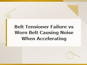 Belt Tensioner Failure vs Worn Belt: Diagnosing Noise When Accelerating