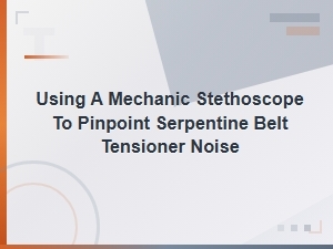 How to Use a Mechanic Stethoscope to Pinpoint Serpentine Belt Tensioner Noise