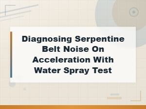 Diagnosing Serpentine Belt Noise on Acceleration Using the Water Spray Test