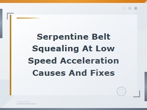 Serpentine Belt Squealing at Low Speed Acceleration Diy Diagnosis and Fixes
