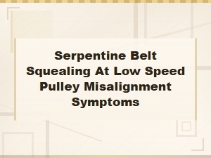 Serpentine Belt Squealing at Low Speed: Pulley Misalignment Symptoms & Fixes